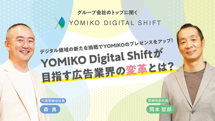 デジタル領域の新たな挑戦でYOMIKOのプレゼンスをアップ！ YOMIKO Digital Shiftが目指す広告業界の変革とは？